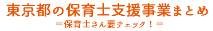 東京都の保育士支援事業まとめ ＝保育士さん要チェック！＝